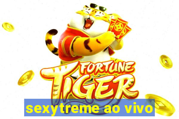 sexytreme ao vivo